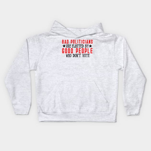 Bad Politicians are elected by good people who don't vote Kids Hoodie by Coral Graphics